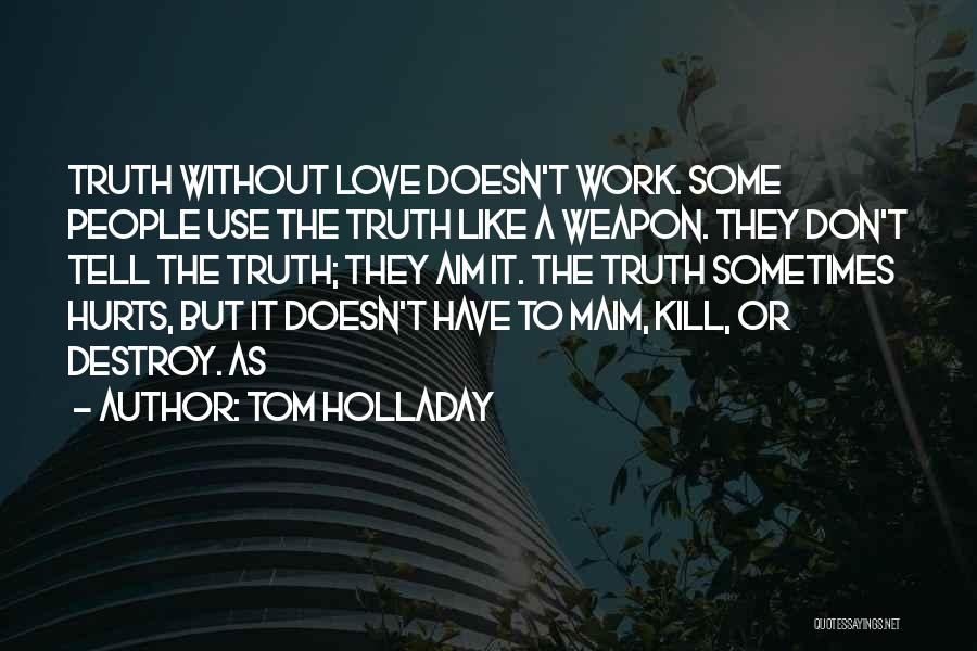 Love Truth Hurts Quotes By Tom Holladay