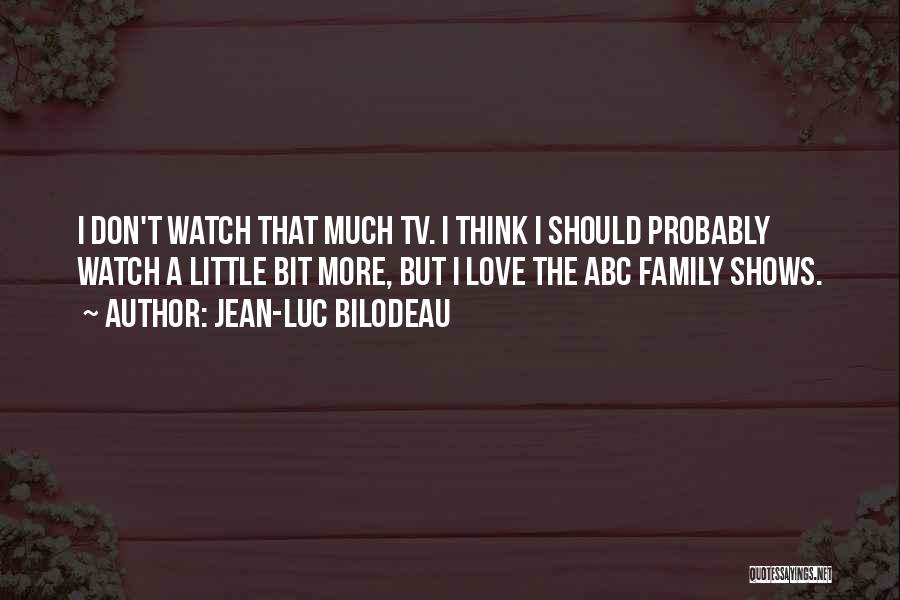 Love Tv Shows Quotes By Jean-Luc Bilodeau