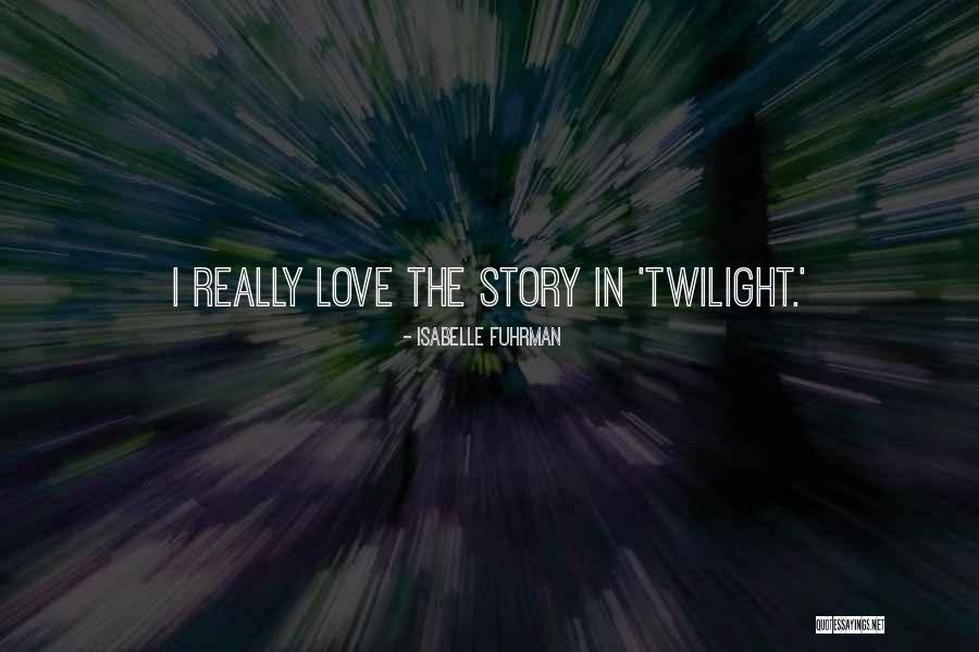 Love Twilight Quotes By Isabelle Fuhrman Love Twilight Quotes By Isabelle Fuhrman