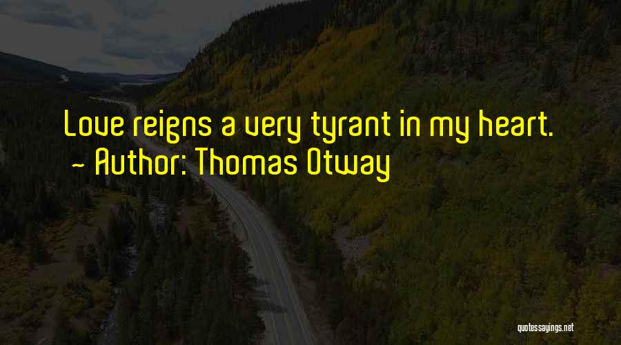 Love Tyrant Quotes By Thomas Otway