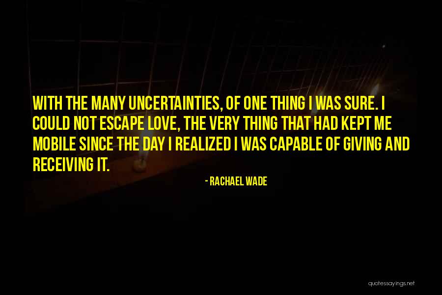 Love Uncertainties Quotes By Rachael Wade Love Uncertainties Quotes By Rachael Wade