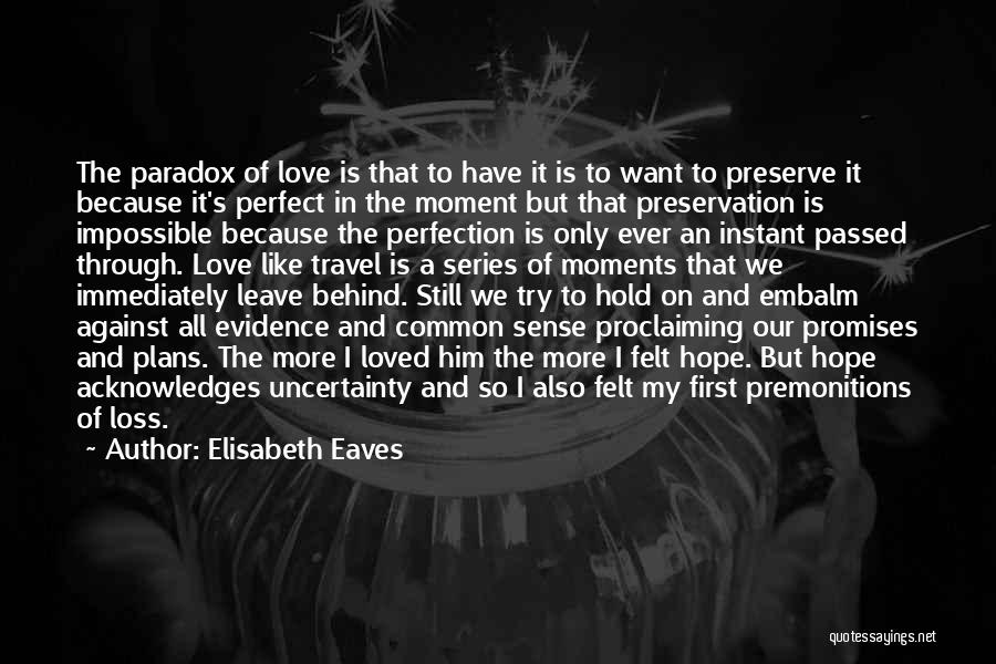 Love Uncertainty Quotes By Elisabeth Eaves Love Uncertainty Quotes By Elisabeth Eaves