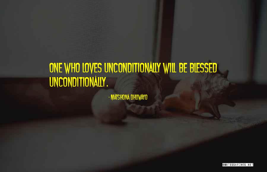 Love Unconditionally Quotes By Matshona Dhliwayo Love Unconditionally Quotes By Matshona Dhliwayo