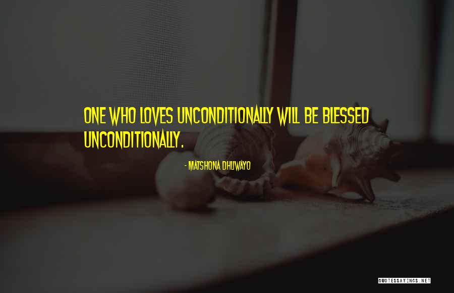 Love Unconditionally Quotes By Matshona Dhliwayo