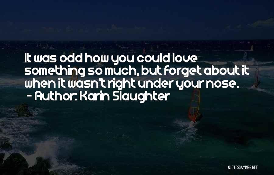 Love Under Your Nose Quotes By Karin Slaughter