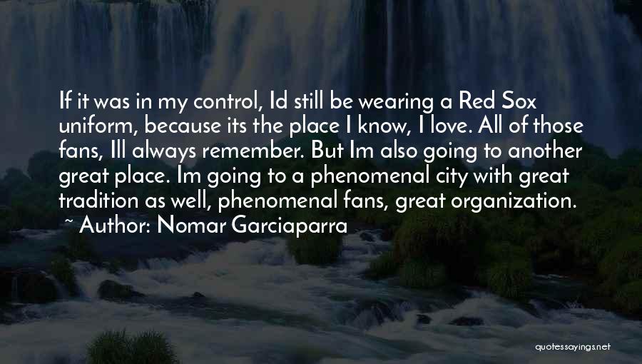 Love Uniform Quotes By Nomar Garciaparra
