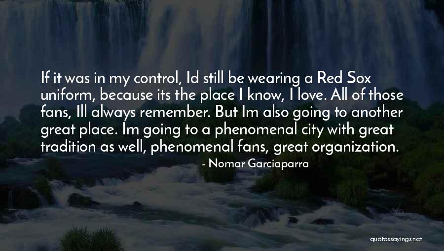Love Uniform Quotes By Nomar Garciaparra Love Uniform Quotes By Nomar Garciaparra