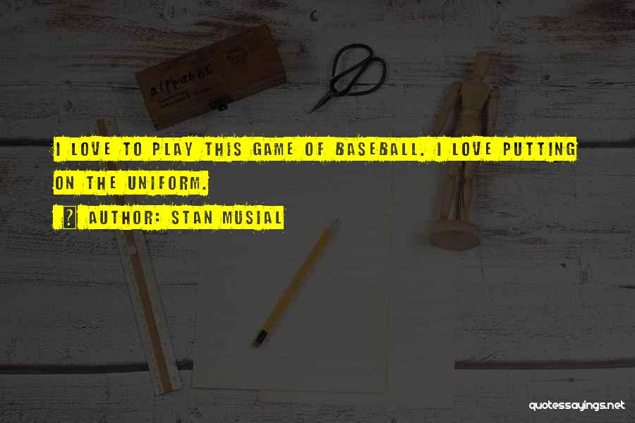 Love Uniform Quotes By Stan Musial