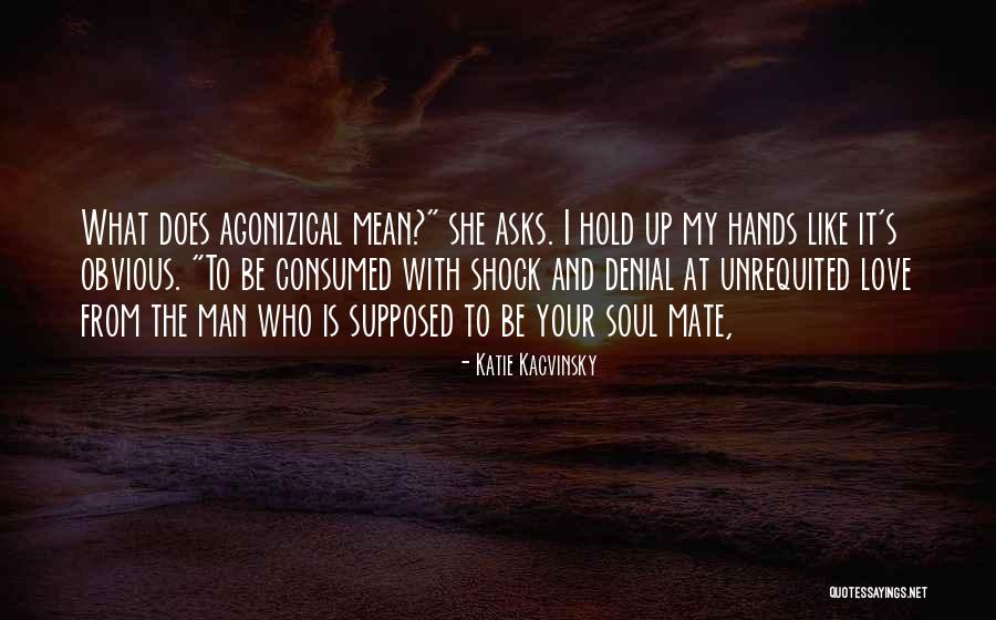 Love Unrequited Quotes By Katie Kacvinsky Love Unrequited Quotes By Katie Kacvinsky