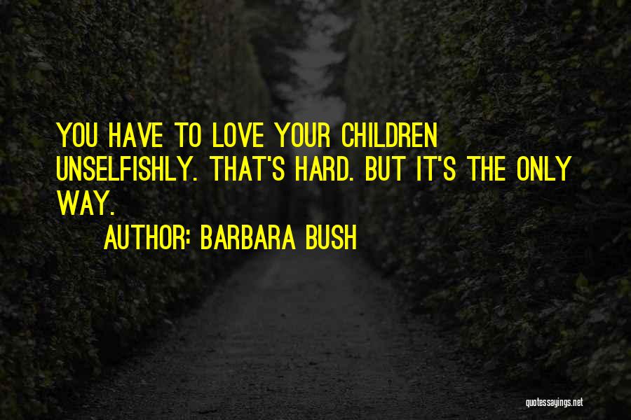 Love Unselfishly Quotes By Barbara Bush