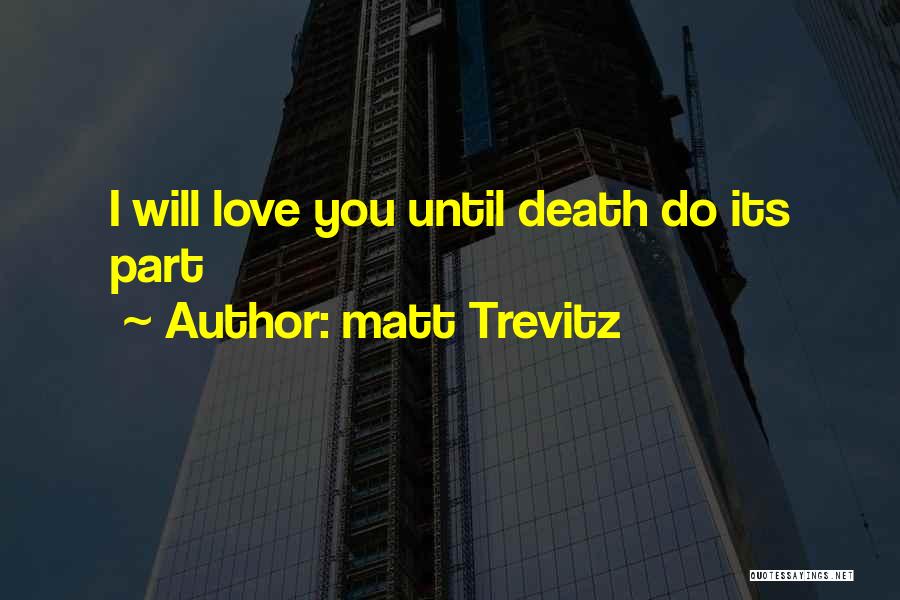 Love Until Death Quotes By Matt Trevitz