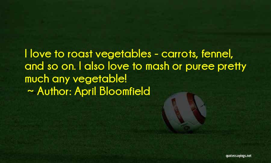 Love Vegetable Quotes By April Bloomfield