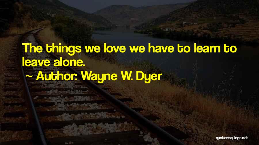 Love Wayne Dyer Quotes By Wayne W. Dyer