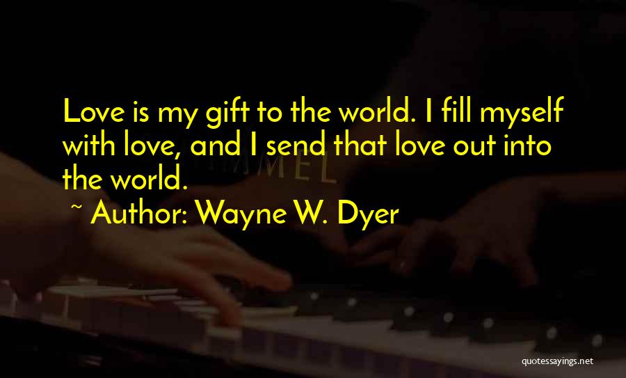 Love Wayne Dyer Quotes By Wayne W. Dyer