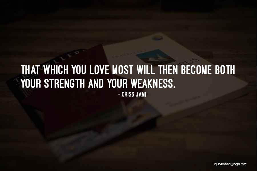 Love Weakness Strength Quotes By Criss Jami Love Weakness Strength Quotes By Criss Jami