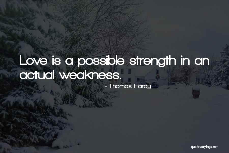 Love Weakness Strength Quotes By Thomas Hardy Love Weakness Strength Quotes By Thomas Hardy