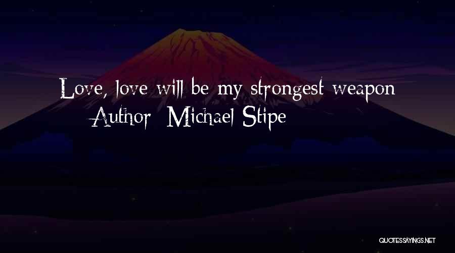 Love Weapons Quotes By Michael Stipe