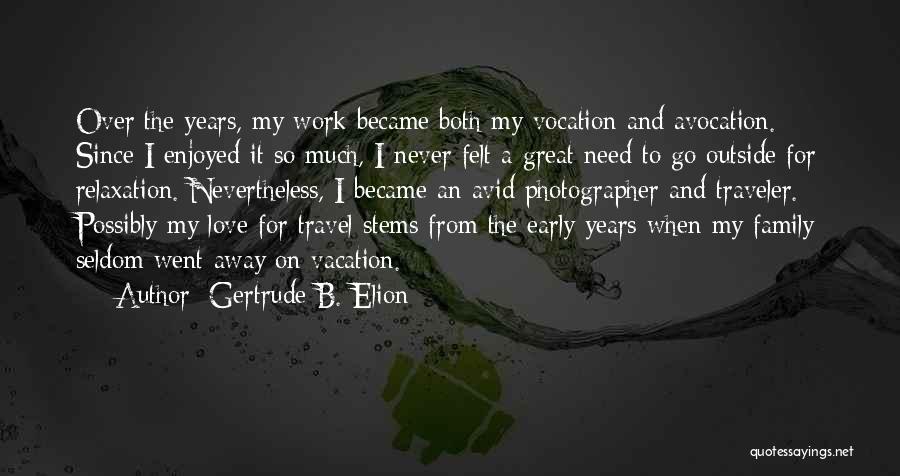 Love Went Away Quotes By Gertrude B. Elion Love Went Away Quotes By Gertrude B. Elion