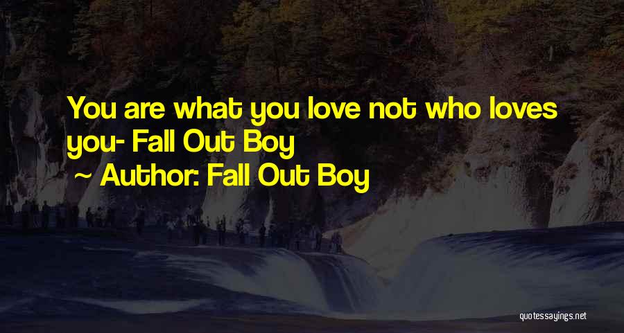 Love What You Are Quotes By Fall Out Boy