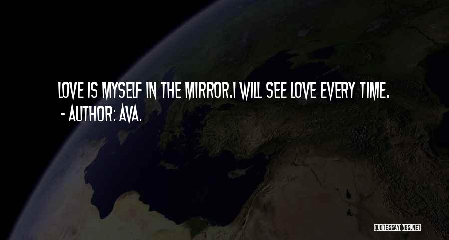 Love What You See In The Mirror Quotes By AVA.