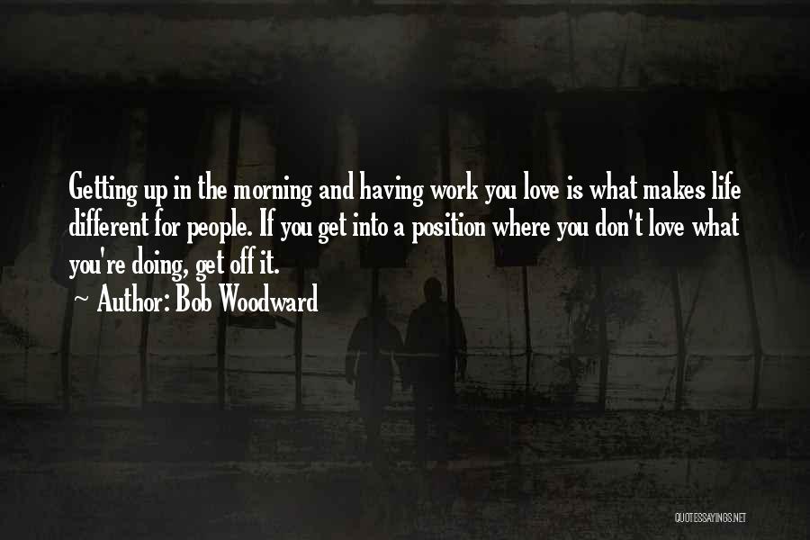 Love What You're Doing Quotes By Bob Woodward
