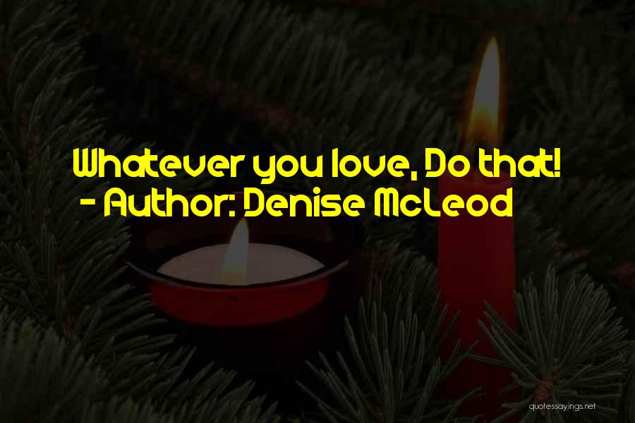 Love Whatever You Do Quotes By Denise McLeod