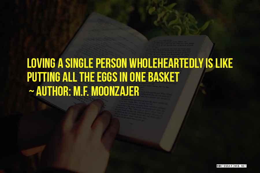 Love Wholeheartedly Quotes By M.F. Moonzajer