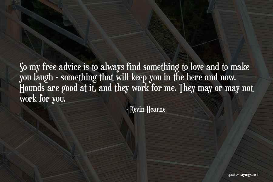 Love Will Always Find You Quotes By Kevin Hearne Love Will Always Find You Quotes By Kevin Hearne