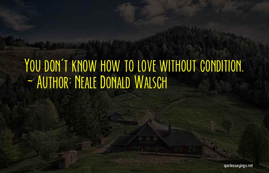 Love Without Condition Quotes By Neale Donald Walsch