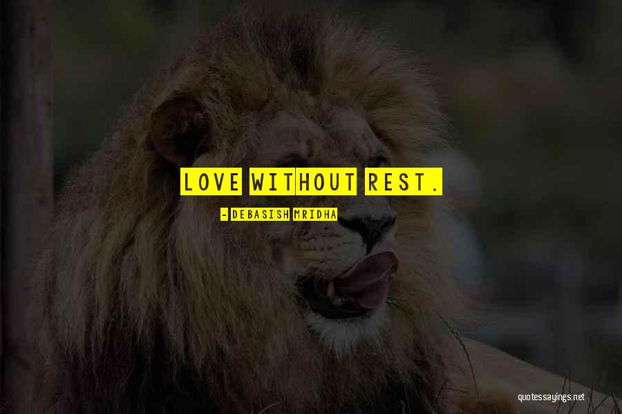 Love Without Rest Quotes By Debasish Mridha Love Without Rest Quotes By Debasish Mridha