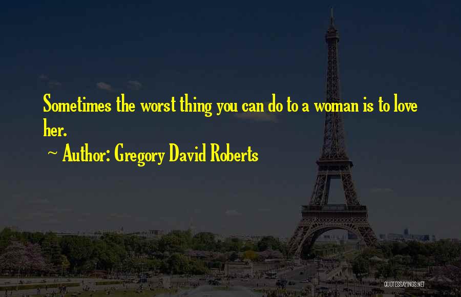 Love Worst Thing Quotes By Gregory David Roberts