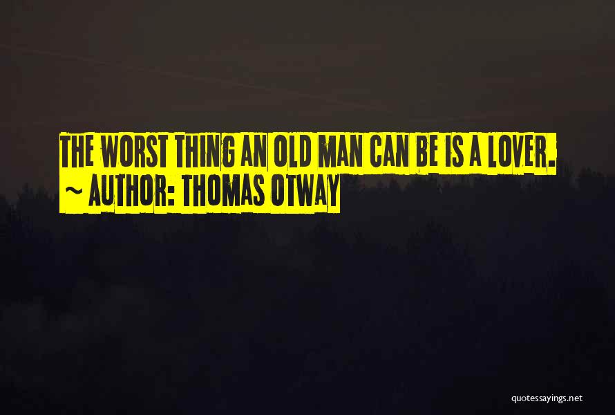 Love Worst Thing Quotes By Thomas Otway
