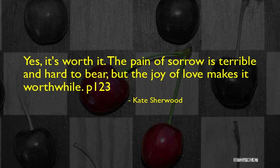 Love Worth The Pain Quotes By Kate Sherwood Love Worth The Pain Quotes By Kate Sherwood