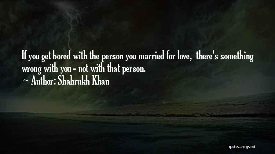 Love Wrong Person Quotes By Shahrukh Khan