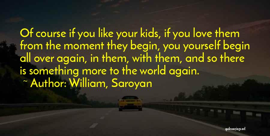 Love You All Over Again Quotes By William, Saroyan