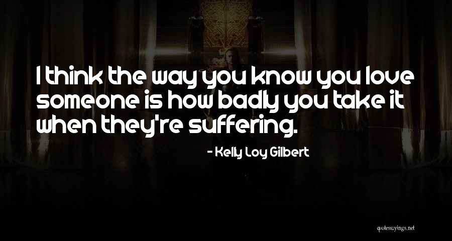 Love You Badly Quotes By Kelly Loy Gilbert Love You Badly Quotes By Kelly Loy Gilbert