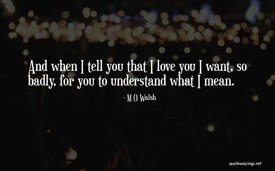 Love You Badly Quotes By M O Walsh Love You Badly Quotes By M O Walsh