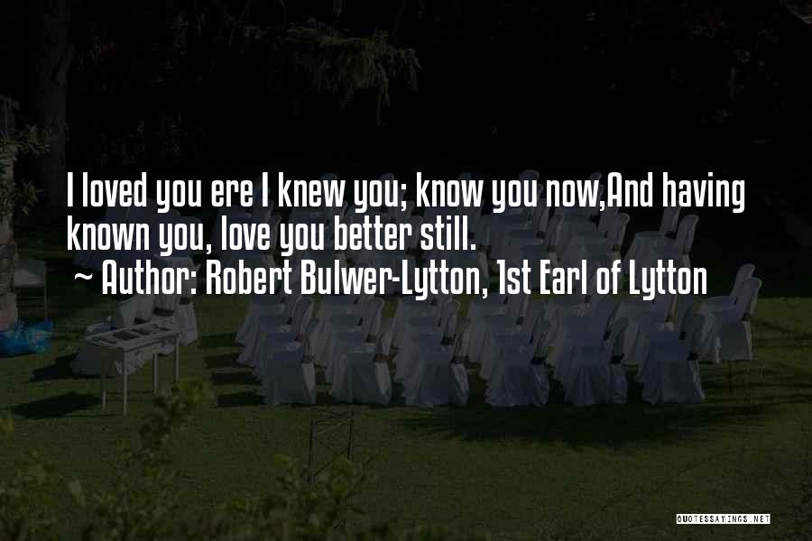 Love You Better Now Quotes By Robert Bulwer-Lytton, 1st Earl Of Lytton