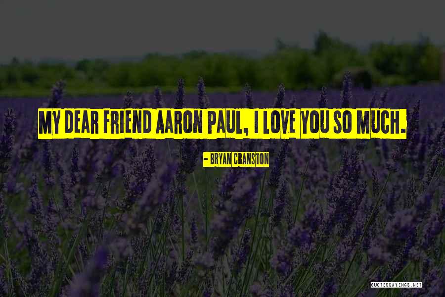 Love You Dear Friend Quotes By Bryan Cranston Love You Dear Friend Quotes By Bryan Cranston