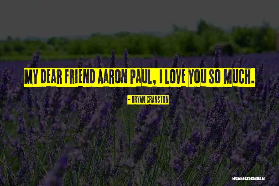 Love You Dear Friend Quotes By Bryan Cranston