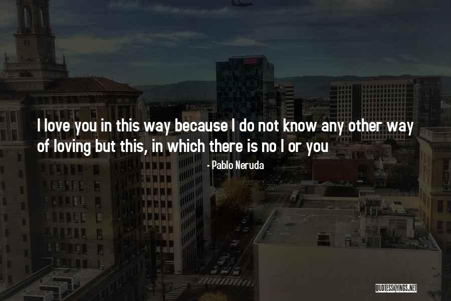 Love You Eternity Quotes By Pablo Neruda Love You Eternity Quotes By Pablo Neruda