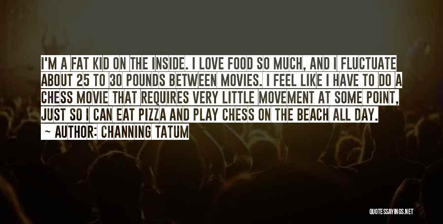 Love You Like A Fat Kid Quotes By Channing Tatum