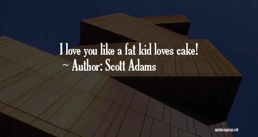 Love You Like A Fat Kid Quotes By Scott Adams