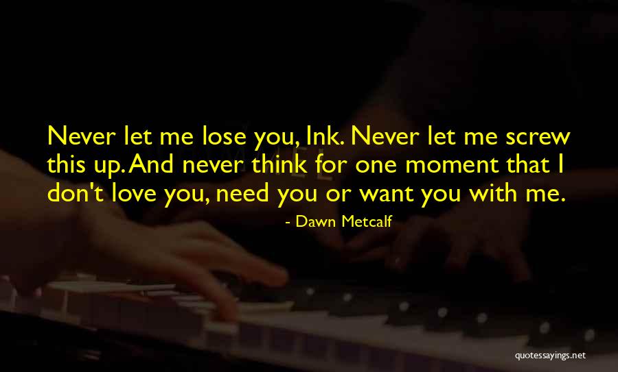 Love You Never Want Lose You Quotes By Dawn Metcalf Love You Never Want Lose You Quotes By Dawn Metcalf