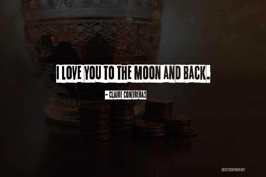 Love You To The Moon And Back Quotes By Claire Contreras