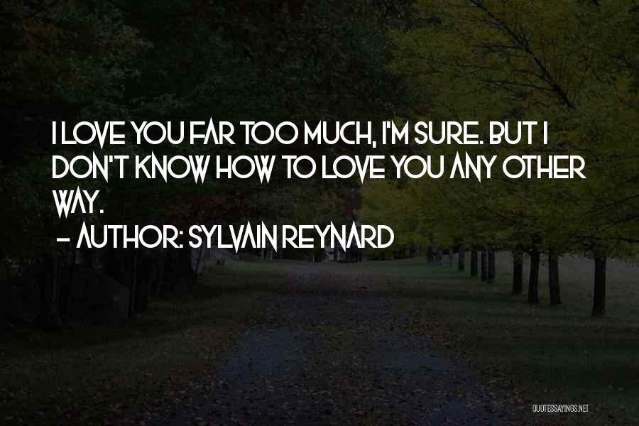 Love You Too Much Quotes By Sylvain Reynard