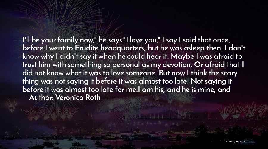 Love Your Family Before It's Too Late Quotes By Veronica Roth