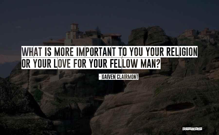 Love Your Fellow Man Quotes By Gaiven Clairmont Love Your Fellow Man Quotes By Gaiven Clairmont