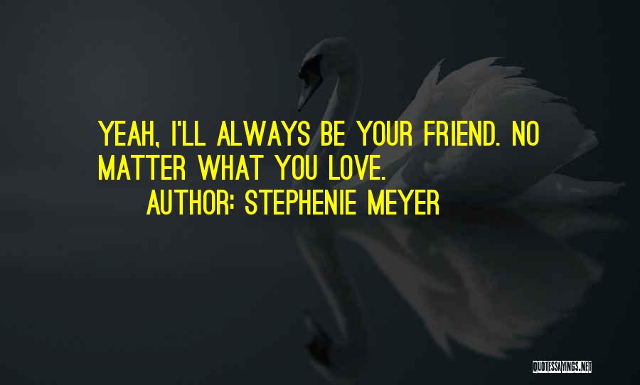 Love Your Friend Quotes By Stephenie Meyer