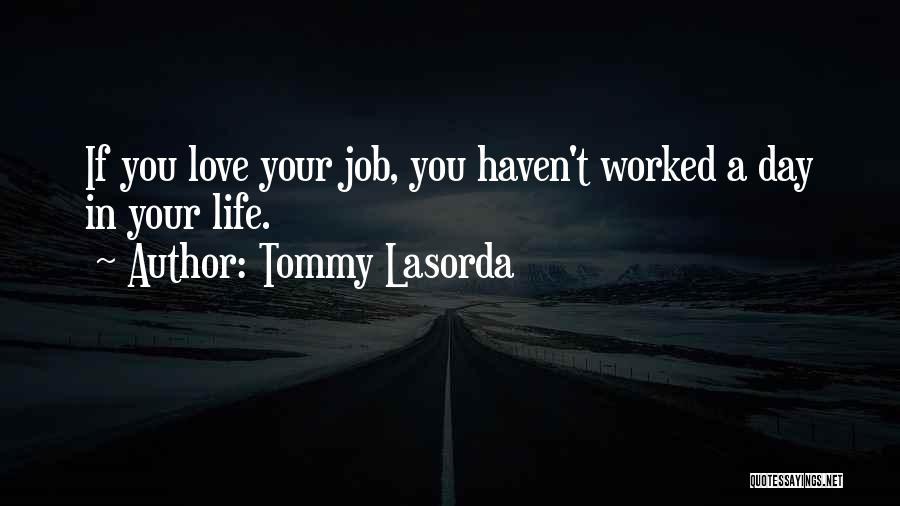 Love Your Job Quotes By Tommy Lasorda